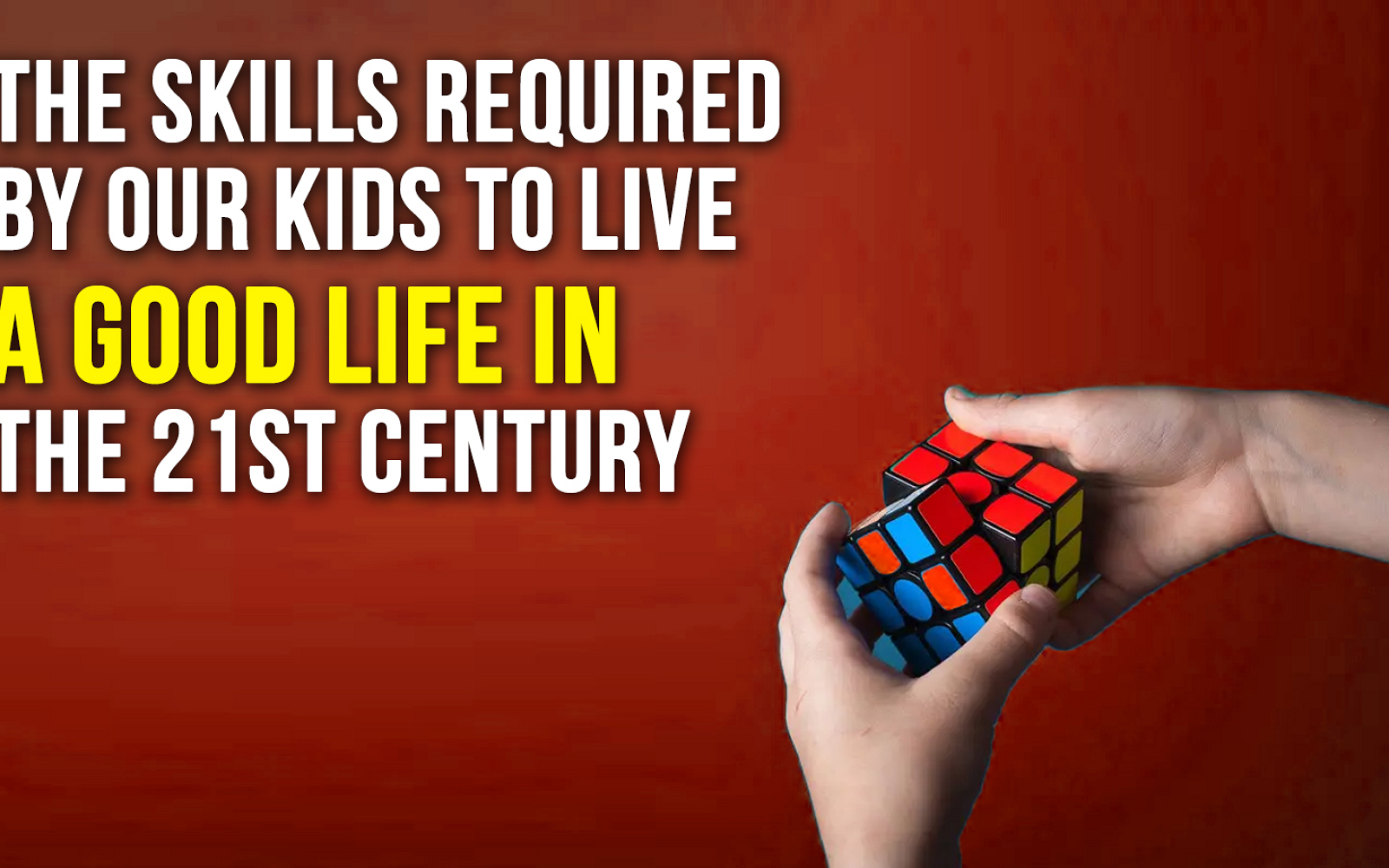 The Skills required by our Kids to Live a Good Life in the 21st Century