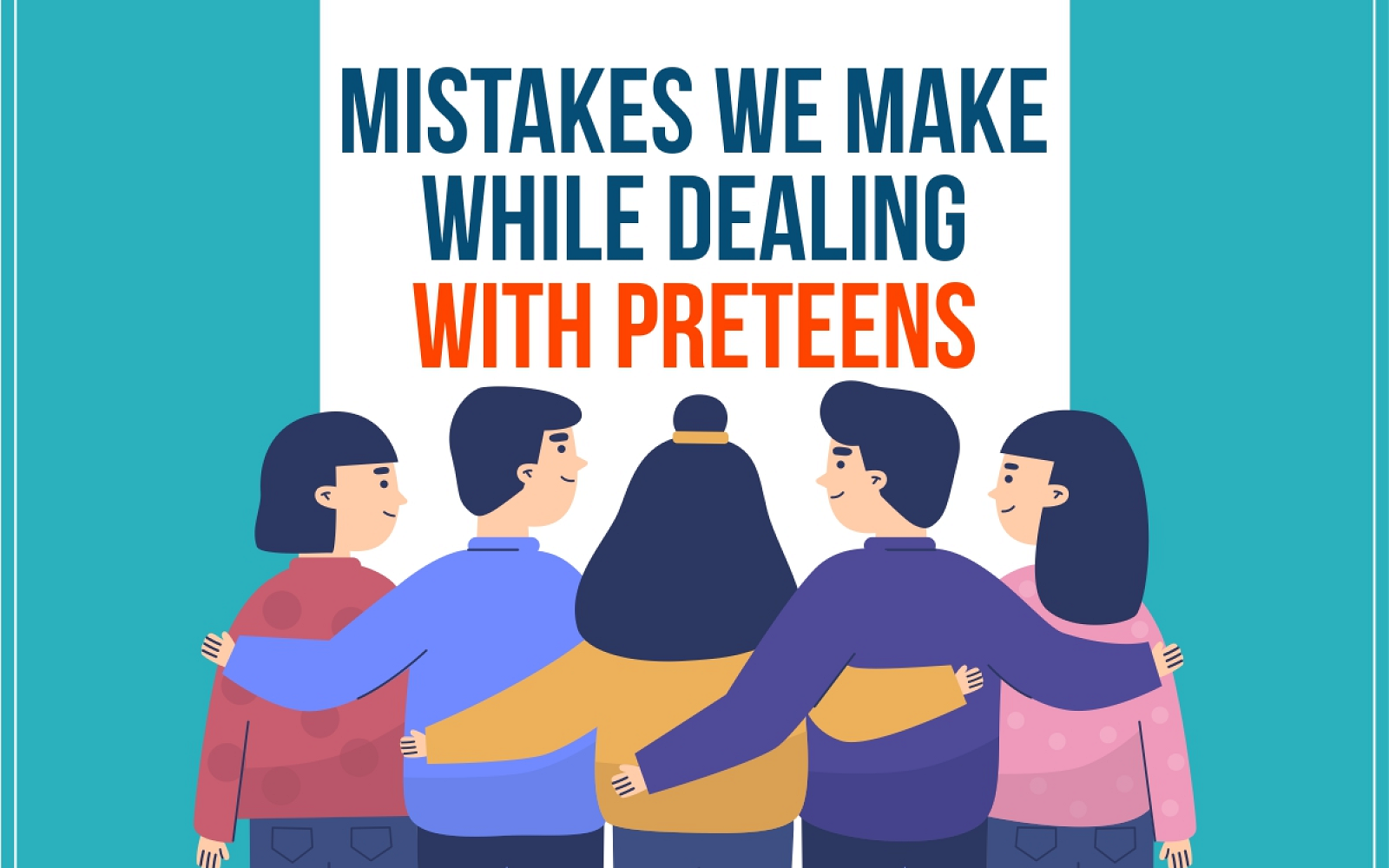 Mistakes We Make While Dealing With Pre-Teens