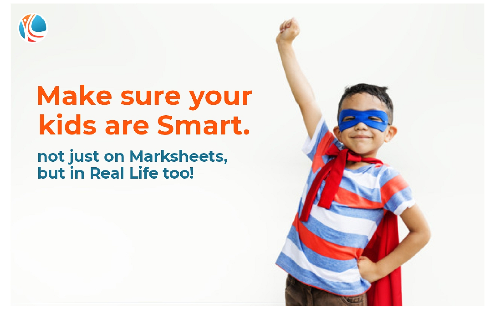 Make sure your kids are Smart - not just on Marksheets, but in Real Life too!