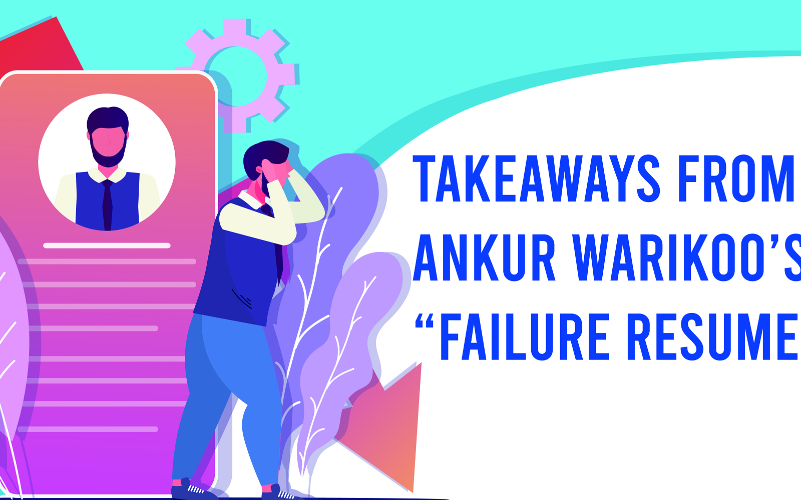Takeaways from Ankur Warikoo’s “Failure Resume”
